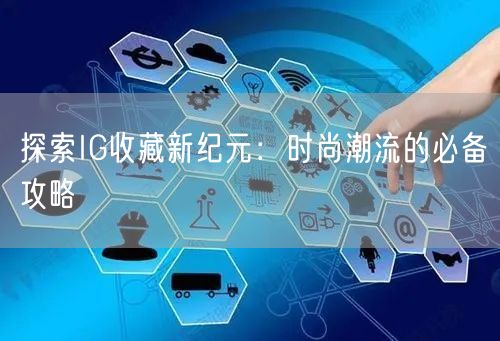 探索IG收藏新纪元：时尚潮流的必备攻略