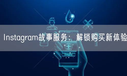 Instagram故事服务：解锁购买新体验