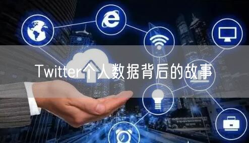 Twitter个人数据背后的故事