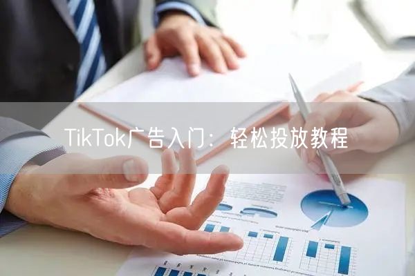 TikTok广告入门:轻松投放教程