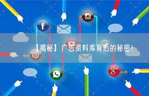 【揭秘】广告资料库背后的秘密！