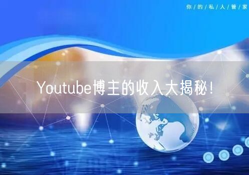 Youtube博主的收入大揭秘!