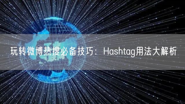 玩转微博热搜必备技巧：Hashtag用法大解析