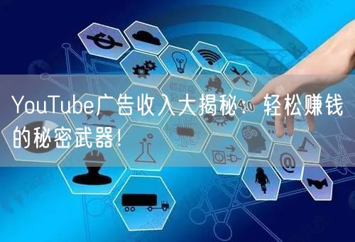 YouTube广告收入大揭秘：轻松赚钱的秘密武器！