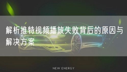 解析推特视频播放失败背后的原因与解决方案