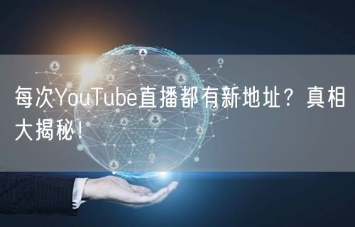 每次YouTube直播都有新地址？真相大揭秘！