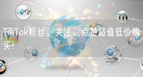 TikTok粉丝、关注、点赞超值低价购买！