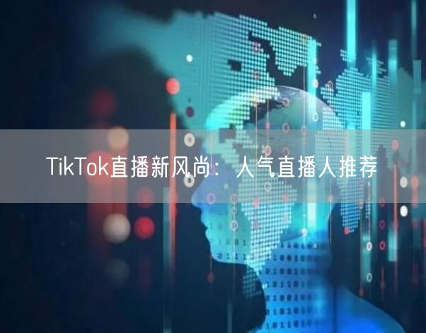TikTok直播新风尚:人气直播人推荐