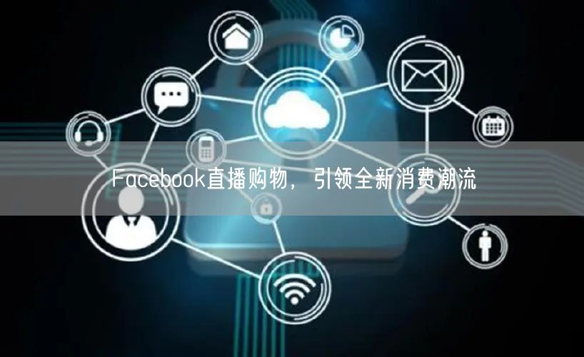 Facebook直播购物，引领全新消费潮流