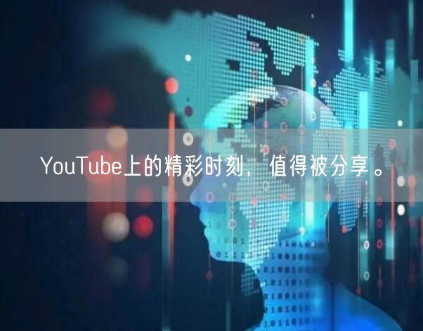 YouTube上的精彩时刻,值得被分享。