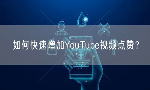 如何快速增加YouTube视频点赞？