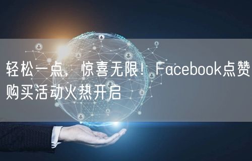 轻松一点，惊喜无限！Facebook点赞购买活动火热开启