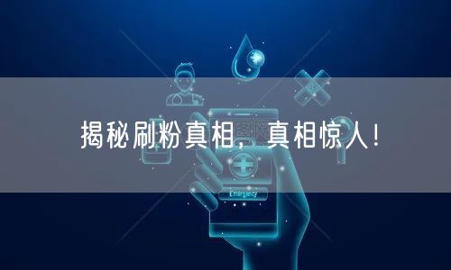 揭秘刷粉真相，真相惊人！