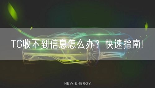 TG收不到信息怎么办？快速指南!