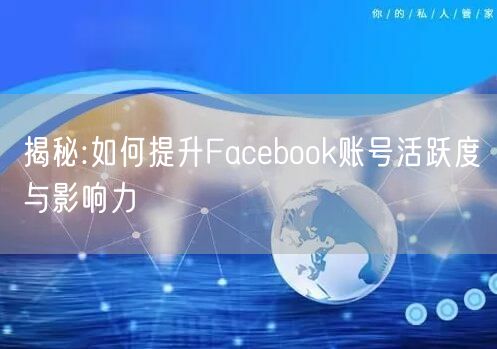 揭秘:如何提升Facebook账号活跃度与影响力