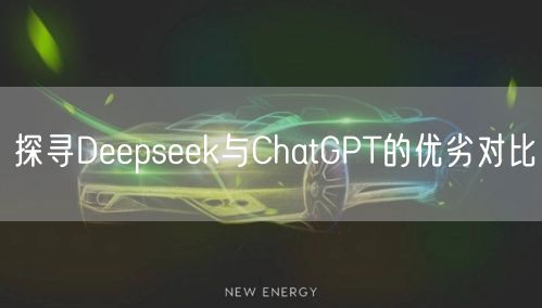 探寻Deepseek与ChatGPT的优劣对比