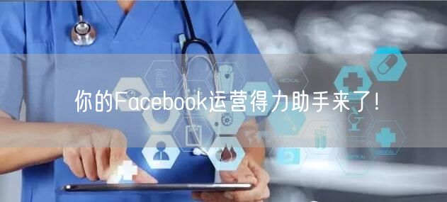 你的Facebook运营得力助手来了！