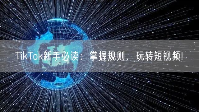TikTok新手必读:掌握规则,玩转短视频!