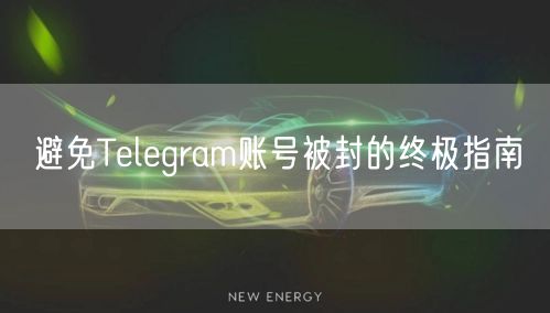避免Telegram账号被封的终极指南