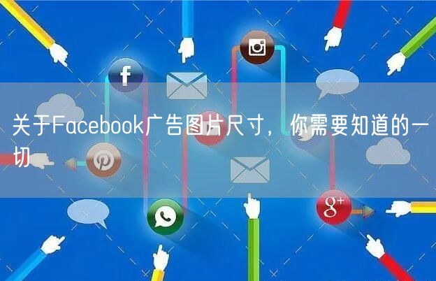 关于Facebook广告图片尺寸，你需要知道的一切