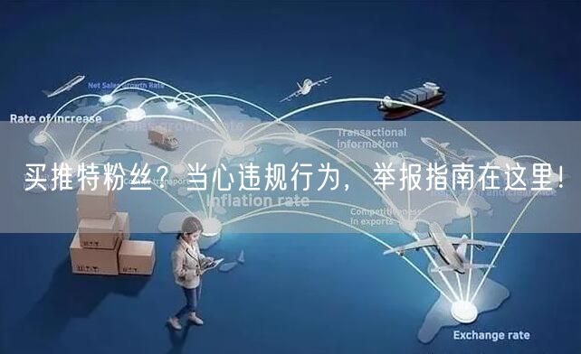 买推特粉丝？当心违规行为，举报指南在这里！