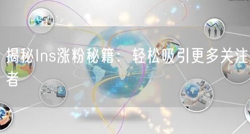 揭秘Ins涨粉秘籍：轻松吸引更多关注者