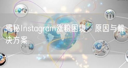 揭秘Instagram涨粉困境:原因与解决方案