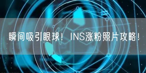 瞬间吸引眼球！INS涨粉照片攻略！