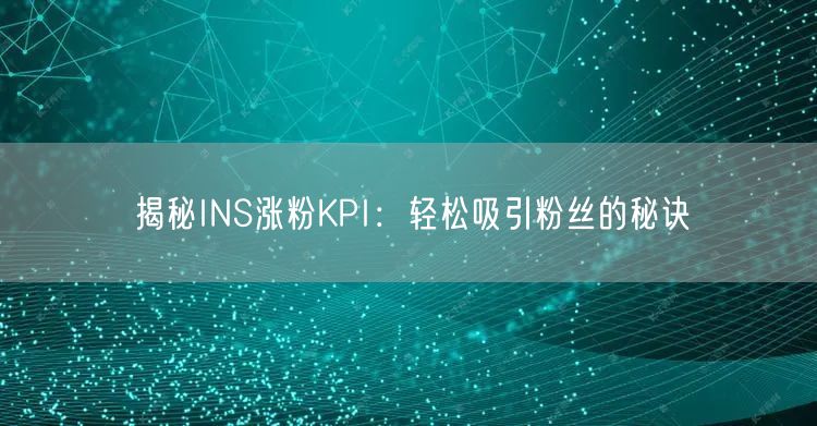 揭秘INS涨粉KPI：轻松吸引粉丝的秘诀