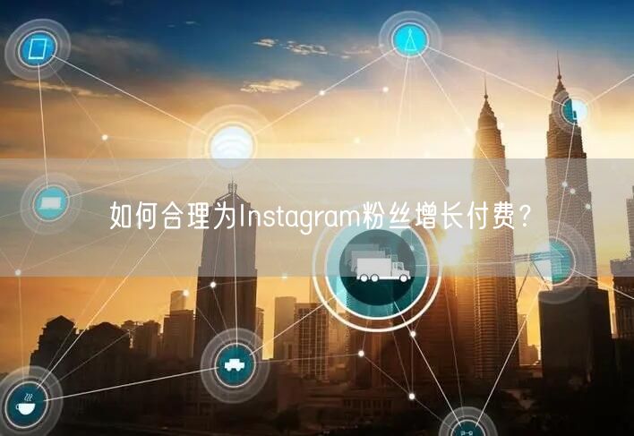 如何合理为Instagram粉丝增长付费？