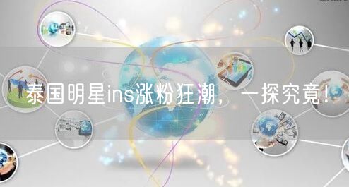 泰国明星ins涨粉狂潮,一探究竟!