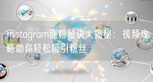 Instagram涨粉秘诀大揭秘：视频攻略助你轻松吸引粉丝