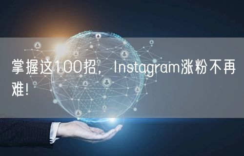 掌握这100招,Instagram涨粉不再难!