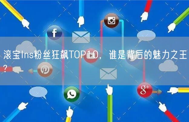 滚宝Ins粉丝狂飙TOP10,谁是背后的魅力之王?