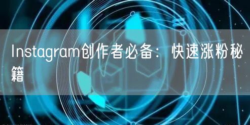 Instagram创作者必备:快速涨粉秘籍