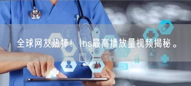 全球网友热捧!Ins最高播放量视频揭秘。