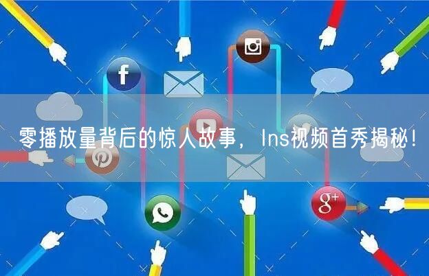 零播放量背后的惊人故事，Ins视频首秀揭秘！