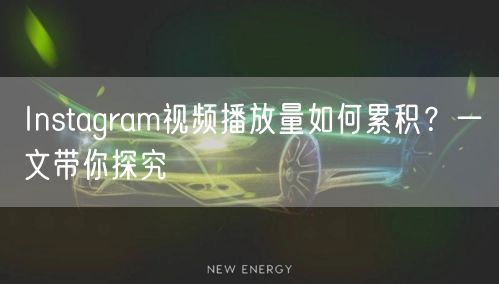 Instagram视频播放量如何累积？一文带你探究