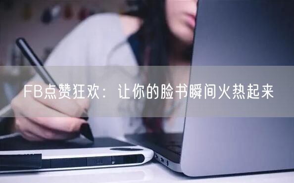 FB点赞狂欢：让你的脸书瞬间火热起来