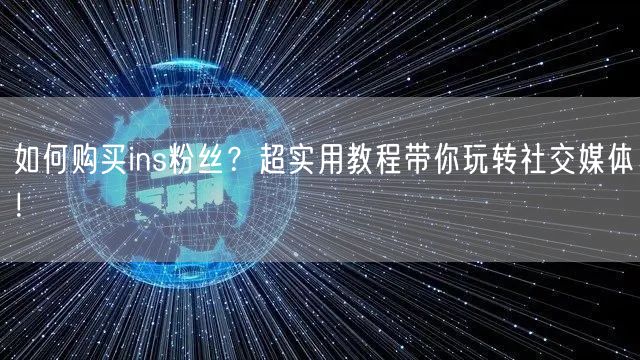 如何购买ins粉丝？超实用教程带你玩转社交媒体！