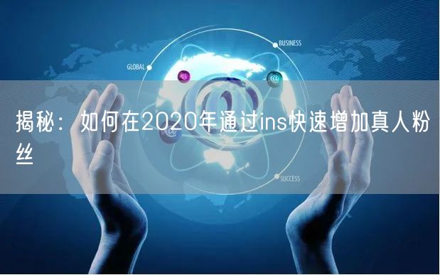 揭秘：如何在2020年通过ins快速增加真人粉丝