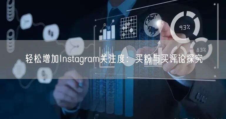 轻松增加Instagram关注度：买粉与买评论探究