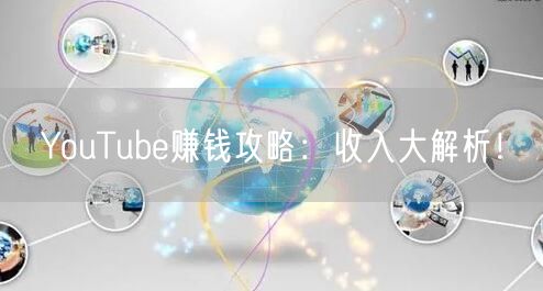 YouTube赚钱攻略：收入大解析！