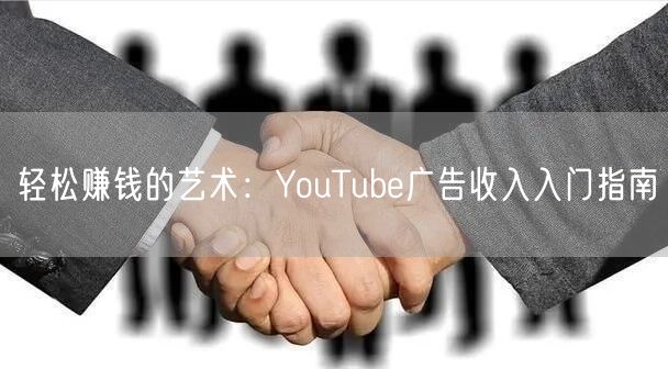 轻松赚钱的艺术：YouTube广告收入入门指南