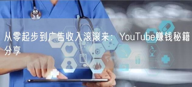 从零起步到广告收入滚滚来:YouTube赚钱秘籍分享