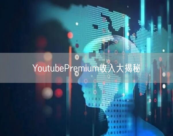 YoutubePremium收入大揭秘