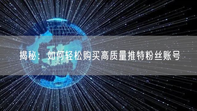 揭秘：如何轻松购买高质量推特粉丝账号