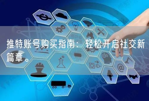 推特账号购买指南：轻松开启社交新篇章。