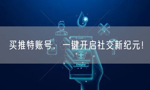 买推特账号，一键开启社交新纪元！