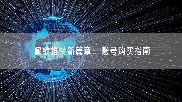解锁推特新篇章：账号购买指南